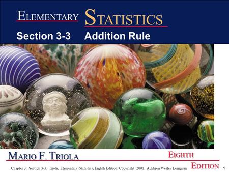 1 Chapter 3. Section 3-3. Triola, Elementary Statistics, Eighth Edition. Copyright 2001. Addison Wesley Longman M ARIO F. T RIOLA E IGHTH E DITION E LEMENTARY.