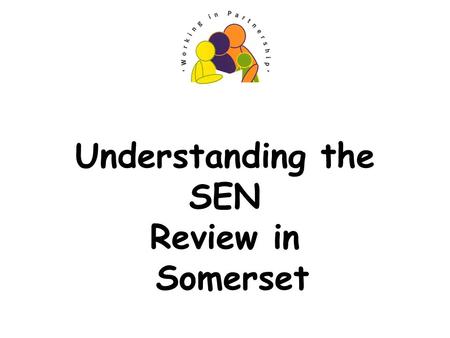 Understanding the SEN Review in Somerset. Somerset Compact Somerset Compact is a collaboration between all schools in Somerset - irrespective of their.
