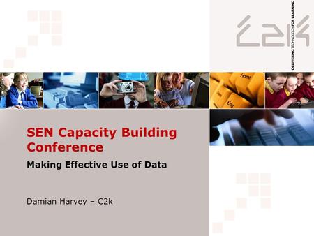 SEN Capacity Building Conference Making Effective Use of Data Damian Harvey – C2k.