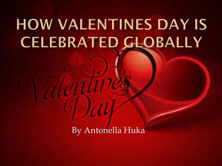 By Antonella Huka.  February 14 th is a holiday custom celebrated globally showering significant others, family members and loved ones with gifts as.