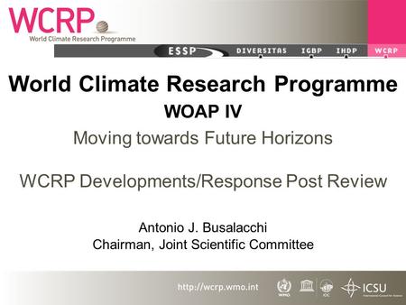World Climate Research Programme Moving towards Future Horizons WCRP Developments/Response Post Review Antonio J. Busalacchi Chairman, Joint Scientific.