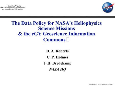 EGY Meeting - 13-14 March 2007 - Page 1 The Data Policy for NASA's Heliophysics Science Missions & the eGY Geoscience Information Commons D. A. Roberts.