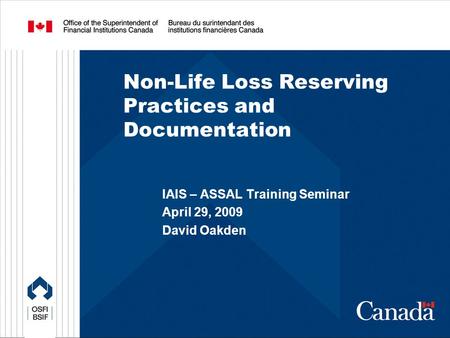 Non-Life Loss Reserving Practices and Documentation IAIS – ASSAL Training Seminar April 29, 2009 David Oakden.