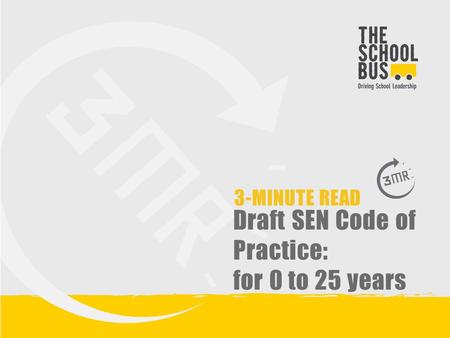 3-MINUTE READ Draft SEN Code of Practice: for 0 to 25 years.
