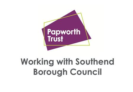 Working with Southend Borough Council. Papworth Trust – some facts Papworth Trust was founded as a centre for Tuberculosis in 1917 We opened Papworth.