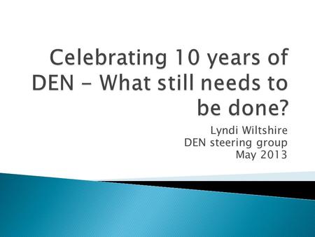 Lyndi Wiltshire DEN steering group May 2013.  What we should expect  The changes in the NHS and the impact it will have on the diabetes educational.