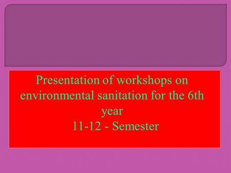 Presentation of workshops on environmental sanitation for the 6th year 11-12 - Semester.