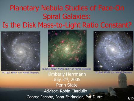 Advisor: Robin Ciardullo George Jacoby, John Feldmeier, Pat Durrell Kimberly Herrmann July 2 nd, 2005 Penn State Planetary Nebula Studies of Face-On Spiral.