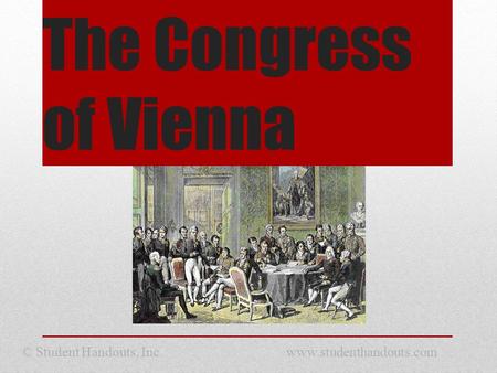 The Congress of Vienna © Student Handouts, Inc. www.studenthandouts.com.