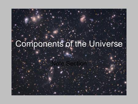 Components of the Universe Note Section. The Solar System- One star and everything that orbits it.