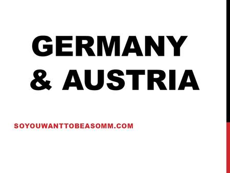 GERMANY & AUSTRIA SOYOUWANTTOBEASOMM.COM. GERMANY- WHAT’S THE BFD? Rich History Grown at the most northerly limits for vitis vinifera Some of the most.