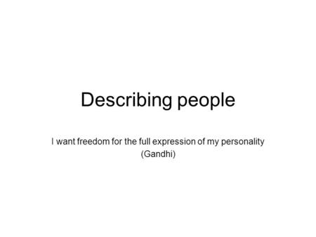 Describing people I want freedom for the full expression of my personality (Gandhi)