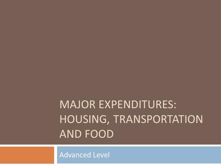 MAJOR EXPENDITURES: HOUSING, TRANSPORTATION AND FOOD Advanced Level.