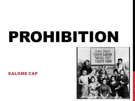 PROHIBITION SALOME CAP. BACKGROUND Progressivism-aimed to return control of the government to the people, restore economic opportunities, correct injustices.