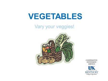 VEGETABLES Vary your veggies!. VEGETABLES Why do I need to eat vegetables? Vitamin A Vitamin C Fiber Phytochemicals Minerals.
