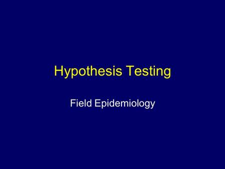 Hypothesis Testing Field Epidemiology. Hypothesis Hypothesis testing is conducted in etiologic study designs such as the case-control or cohort as well.