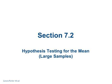 Section 7.2 Hypothesis Testing for the Mean (Large Samples) Larson/Farber 4th ed.