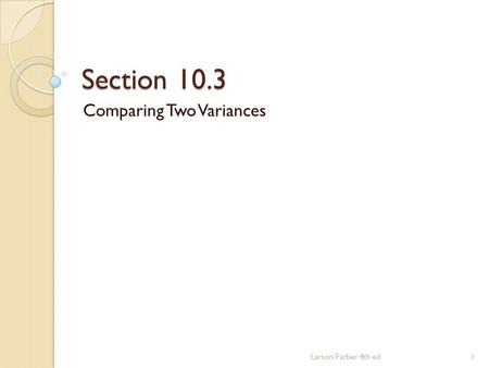Section 10.3 Comparing Two Variances Larson/Farber 4th ed1.