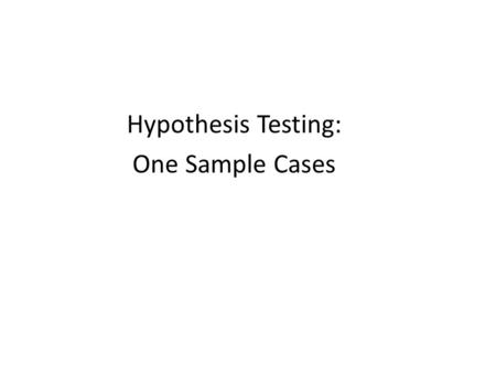 Hypothesis Testing: One Sample Cases. Outline: – The logic of hypothesis testing – The Five-Step Model – Hypothesis testing for single sample means (z.