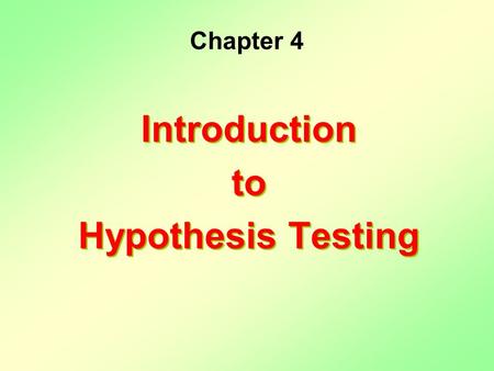 Chapter 4 Introduction to Hypothesis Testing Introduction to Hypothesis Testing.