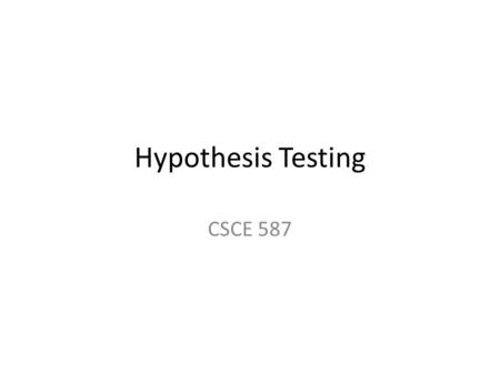 Hypothesis Testing CSCE 587.