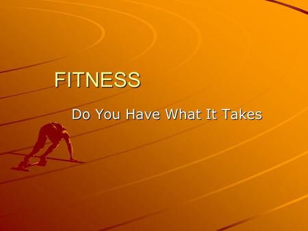 FITNESS Do You Have What It Takes. Components of Fitness  Cardiovascular Endurance Exercising the heart and lungs  Flexibility Joint health  Muscle.