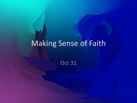 Making Sense of Faith Oct 31. Think About It … Agree or disagree? Agree or disagree? We understand that knowledge alone falls short of biblical faith.