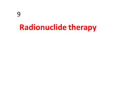 9 Radionuclide therapy.