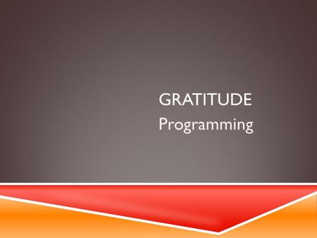 GRATITUDE Programming. The Challenge… Programming.