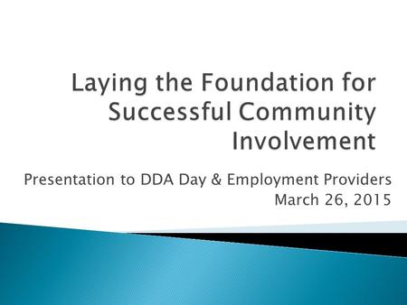 Presentation to DDA Day & Employment Providers March 26, 2015.