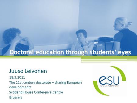 Doctoral education through students’ eyes Juuso Leivonen 18.3.2011 The 21st century doctorate – sharing European developments Scotland House Conference.