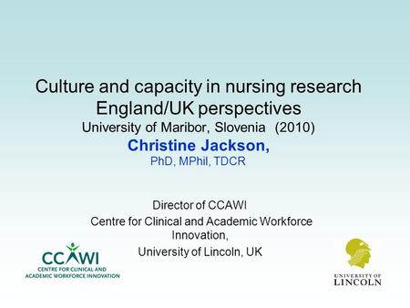 Director of CCAWI Centre for Clinical and Academic Workforce Innovation, University of Lincoln, UK Culture and capacity in nursing research England/UK.