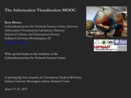 The Information Visualization MOOC Katy Börner Cyberinfrastructure for Network Science Center, Director Information Visualization Laboratory, Director.