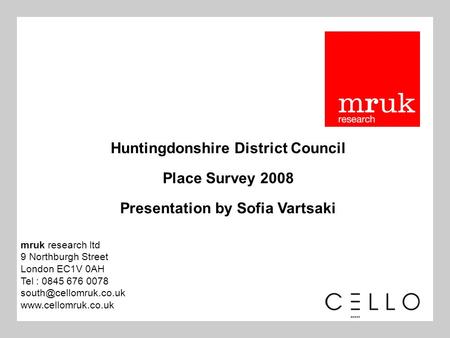 Huntingdonshire District Council Place Survey 2008 Presentation by Sofia Vartsaki mruk research ltd 9 Northburgh Street London EC1V 0AH Tel : 0845 676.