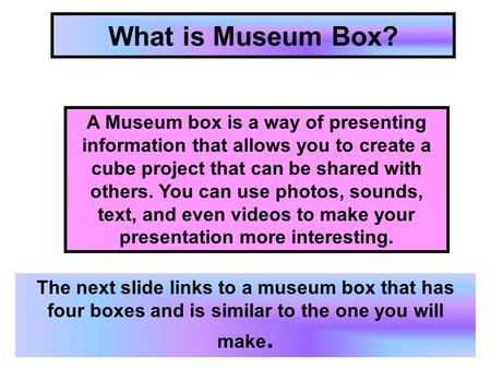 What is Museum Box? A Museum box is a way of presenting information that allows you to create a cube project that can be shared with others. You can use.