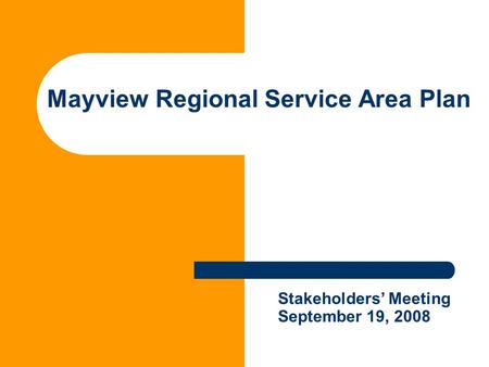 Mayview Regional Service Area Plan Stakeholders’ Meeting September 19, 2008.