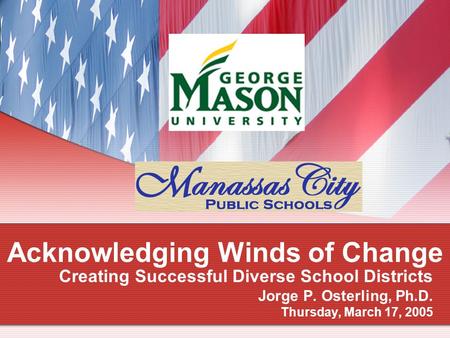 Acknowledging Winds of Change Creating Successful Diverse School Districts Jorge P. Osterling, Ph.D. Thursday, March 17, 2005.