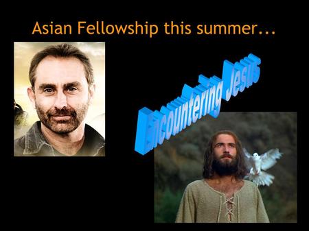 Asian Fellowship this summer.... Which encounters have we studied in John this summer? John the Baptist Nicodemus Samaritan woman Blind man Disciples/Peter.