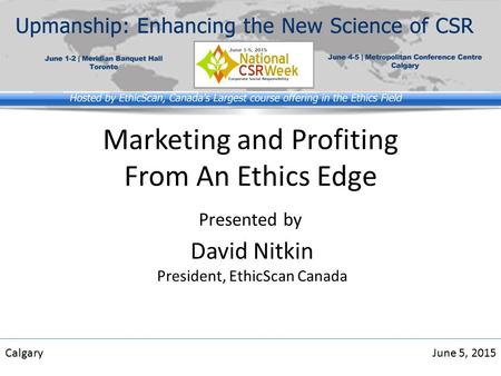 Marketing and Profiting From An Ethics Edge Presented by CalgaryJune 5, 2015 David Nitkin President, EthicScan Canada.