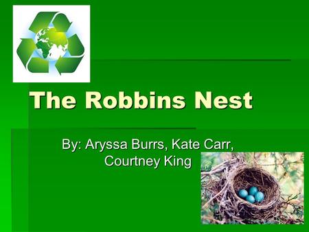 The Robbins Nest By: Aryssa Burrs, Kate Carr, Courtney King.