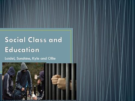 Loidel, Sunshine, Kyle and Ollie. In all social groups class plays a major role in the attainment of children in education. At all age groups in the education.