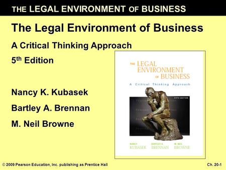 THE LEGAL ENVIRONMENT OF BUSINESS © 2009 Pearson Education, Inc. publishing as Prentice Hall Ch. 20-1 The Legal Environment of Business A Critical Thinking.