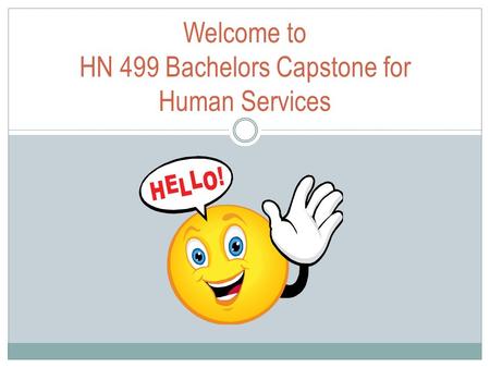 Welcome to HN 499 Bachelors Capstone for Human Services