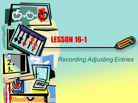 LESSON 16-1 Recording Adjusting Entries. ADJUSTING ENTRIES RECORDED FROM A WORK SHEET page 481 123.