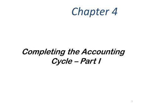 Completing the Accounting Cycle – Part I Chapter 4 1.
