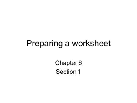 Preparing a worksheet Chapter 6 Section 1. What is the worksheet Worksheet is used for a couple of things: –Recheck our trial balance –To make adjustments.