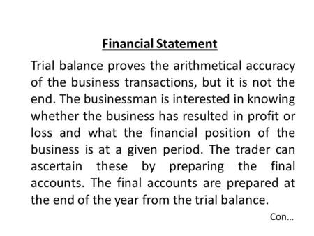 Financial Statement Trial balance proves the arithmetical accuracy of the business transactions, but it is not the end. The businessman is interested in.