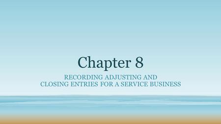 Recording Adjusting and Closing Entries for a service business