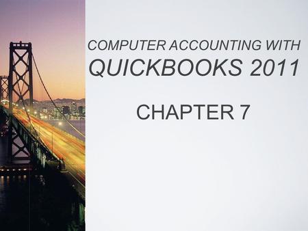 COMPUTER ACCOUNTING WITH QUICKBOOKS 2011 CHAPTER 7.