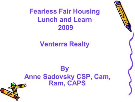Fearless Fair Housing Lunch and Learn 2009 Venterra Realty By Anne Sadovsky CSP, Cam, Ram, CAPS.
